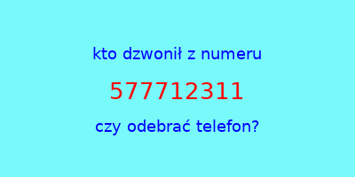 kto dzwonił 577712311  czy odebrać telefon?