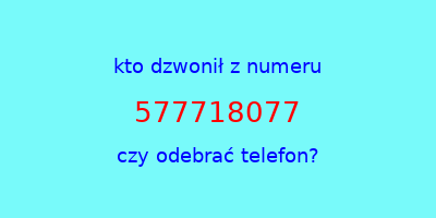 kto dzwonił 577718077  czy odebrać telefon?