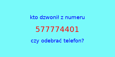 kto dzwonił 577774401  czy odebrać telefon?