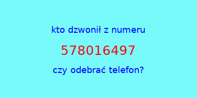 kto dzwonił 578016497  czy odebrać telefon?