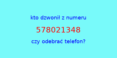 kto dzwonił 578021348  czy odebrać telefon?