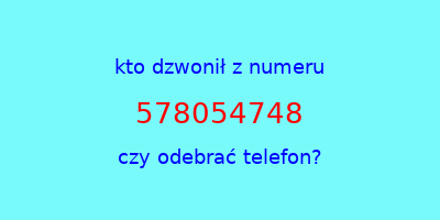 kto dzwonił 578054748  czy odebrać telefon?