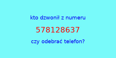 kto dzwonił 578128637  czy odebrać telefon?