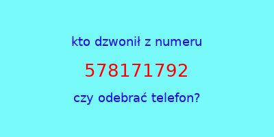 kto dzwonił 578171792  czy odebrać telefon?