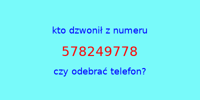 kto dzwonił 578249778  czy odebrać telefon?