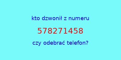 kto dzwonił 578271458  czy odebrać telefon?