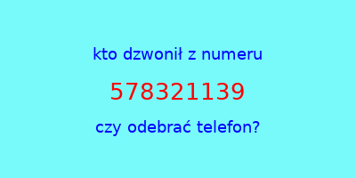 kto dzwonił 578321139  czy odebrać telefon?