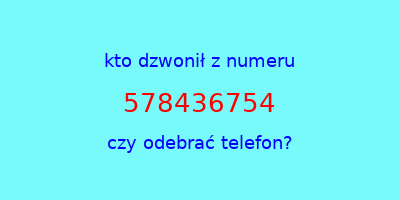 kto dzwonił 578436754  czy odebrać telefon?