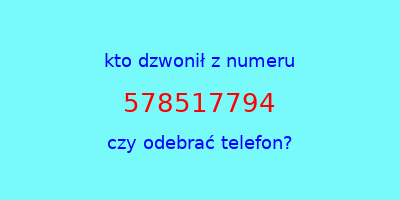 kto dzwonił 578517794  czy odebrać telefon?