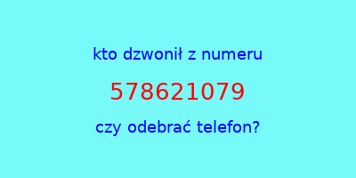 kto dzwonił 578621079  czy odebrać telefon?