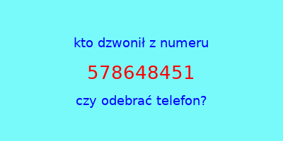 kto dzwonił 578648451  czy odebrać telefon?