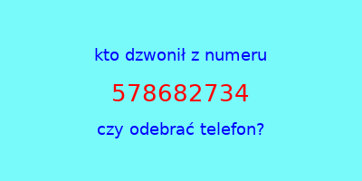 kto dzwonił 578682734  czy odebrać telefon?