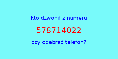 kto dzwonił 578714022  czy odebrać telefon?