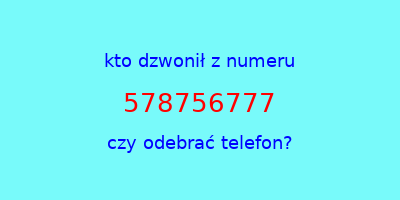 kto dzwonił 578756777  czy odebrać telefon?