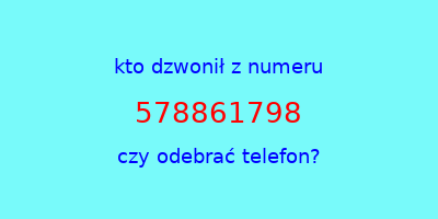 kto dzwonił 578861798  czy odebrać telefon?