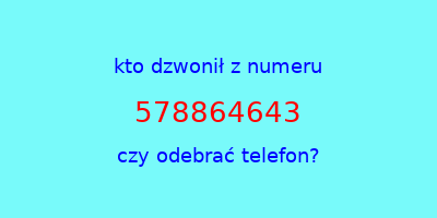 kto dzwonił 578864643  czy odebrać telefon?