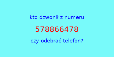 kto dzwonił 578866478  czy odebrać telefon?