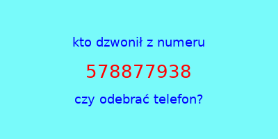 kto dzwonił 578877938  czy odebrać telefon?