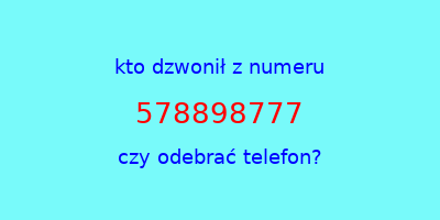 kto dzwonił 578898777  czy odebrać telefon?