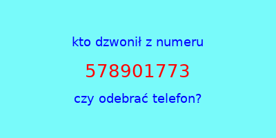 kto dzwonił 578901773  czy odebrać telefon?