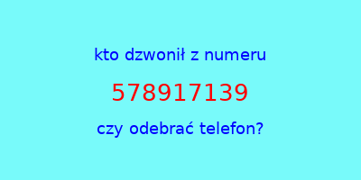 kto dzwonił 578917139  czy odebrać telefon?