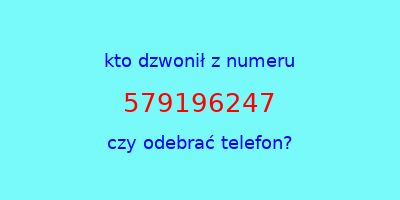 kto dzwonił 579196247  czy odebrać telefon?