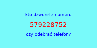 kto dzwonił 579228752  czy odebrać telefon?