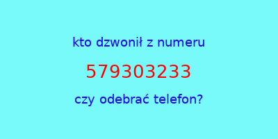 kto dzwonił 579303233  czy odebrać telefon?