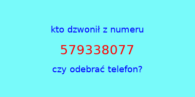 kto dzwonił 579338077  czy odebrać telefon?