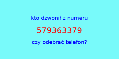 kto dzwonił 579363379  czy odebrać telefon?