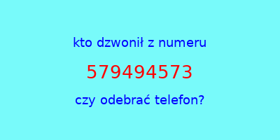 kto dzwonił 579494573  czy odebrać telefon?