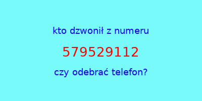 kto dzwonił 579529112  czy odebrać telefon?