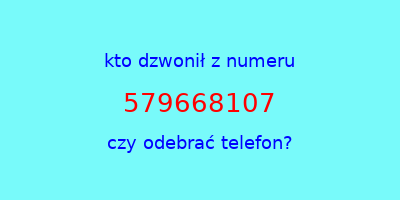 kto dzwonił 579668107  czy odebrać telefon?