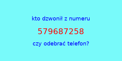 kto dzwonił 579687258  czy odebrać telefon?