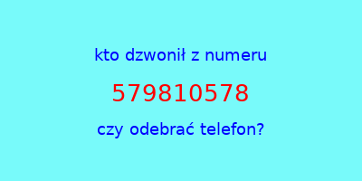 kto dzwonił 579810578  czy odebrać telefon?