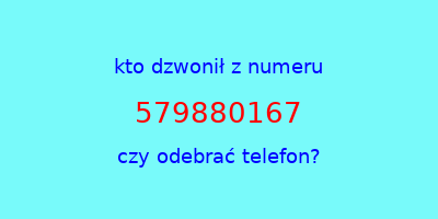 kto dzwonił 579880167  czy odebrać telefon?