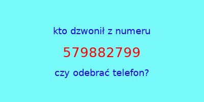 kto dzwonił 579882799  czy odebrać telefon?