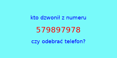 kto dzwonił 579897978  czy odebrać telefon?