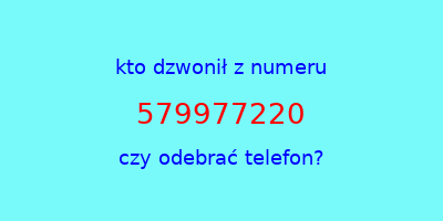 kto dzwonił 579977220  czy odebrać telefon?