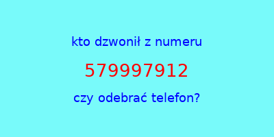 kto dzwonił 579997912  czy odebrać telefon?