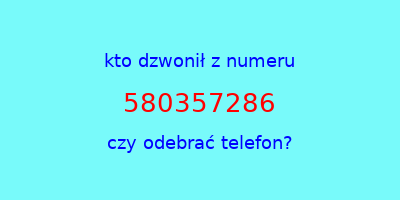 kto dzwonił 580357286  czy odebrać telefon?