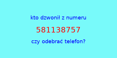 kto dzwonił 581138757  czy odebrać telefon?