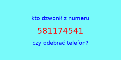 kto dzwonił 581174541  czy odebrać telefon?