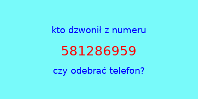 kto dzwonił 581286959  czy odebrać telefon?