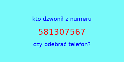 kto dzwonił 581307567  czy odebrać telefon?