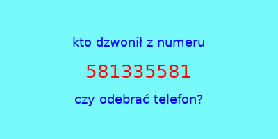 kto dzwonił 581335581  czy odebrać telefon?