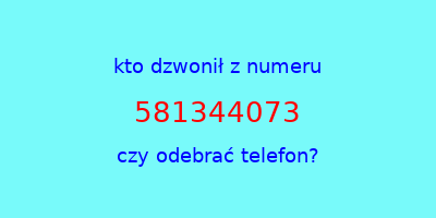 kto dzwonił 581344073  czy odebrać telefon?