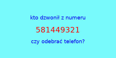 kto dzwonił 581449321  czy odebrać telefon?