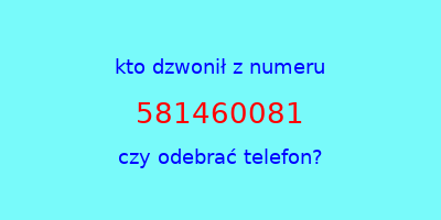 kto dzwonił 581460081  czy odebrać telefon?