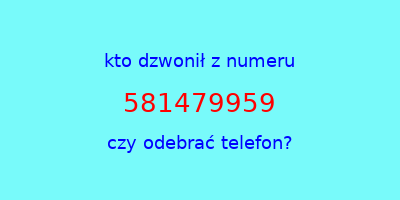 kto dzwonił 581479959  czy odebrać telefon?